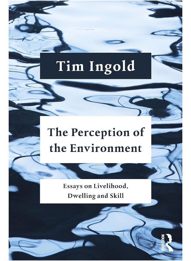 The Perception of the Environment: Essays on Livelihood, Dwelling and Skill 