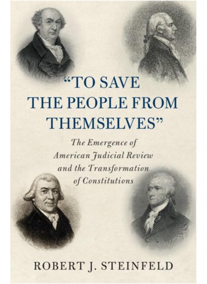 To Save the People from Themselves': The Emergence of American Judicial Review and the Transformation of Constitutions 