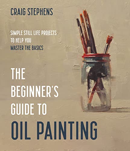 The Beginners Guide To Oil Painting Simple Still Life Projects To Help You Master The Basics 