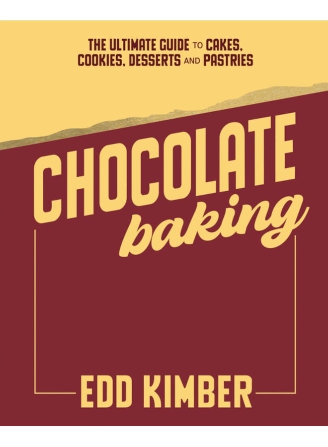 Chocolate Baking : The Ultimate Guide to Cakes, Cookies, Desserts & Pastries