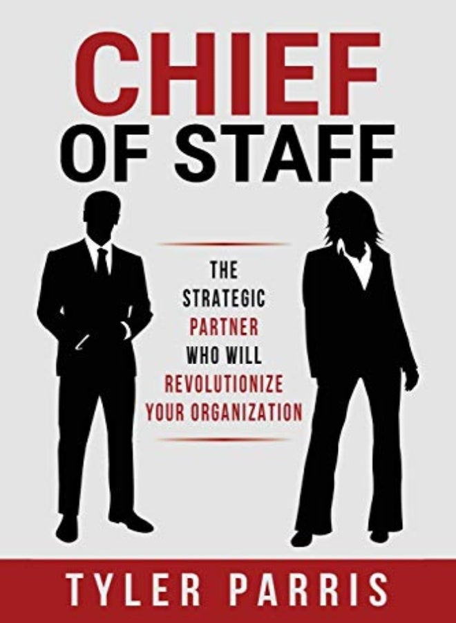 Chief Of Staff: The Strategic Partner Who Will Revolutionize Your Organization 