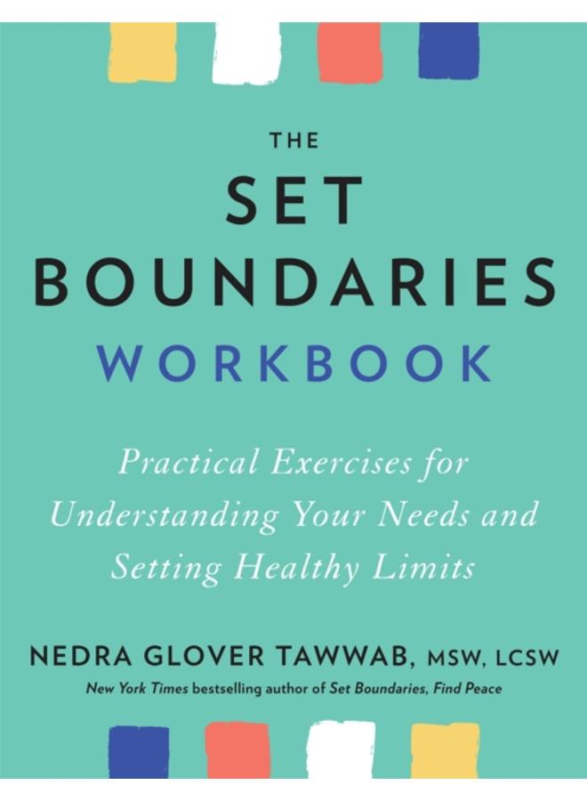 The Set Boundaries Workbook : Practical Exercises for Understanding Your Needs and Setting Healthy Limits 