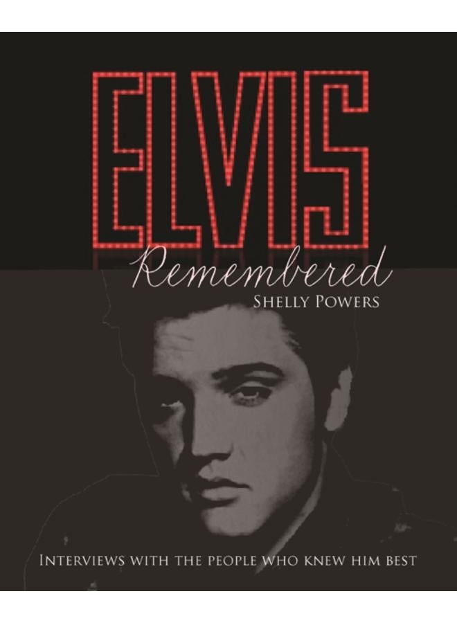 Elvis Remembered : Interviews With the People Who Knew Him Best