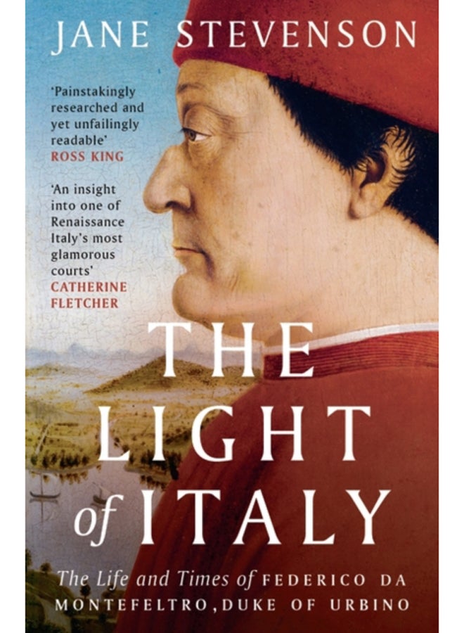 The Light of Italy : The Life and Times of Federico da Montefeltro, Duke of Urbino