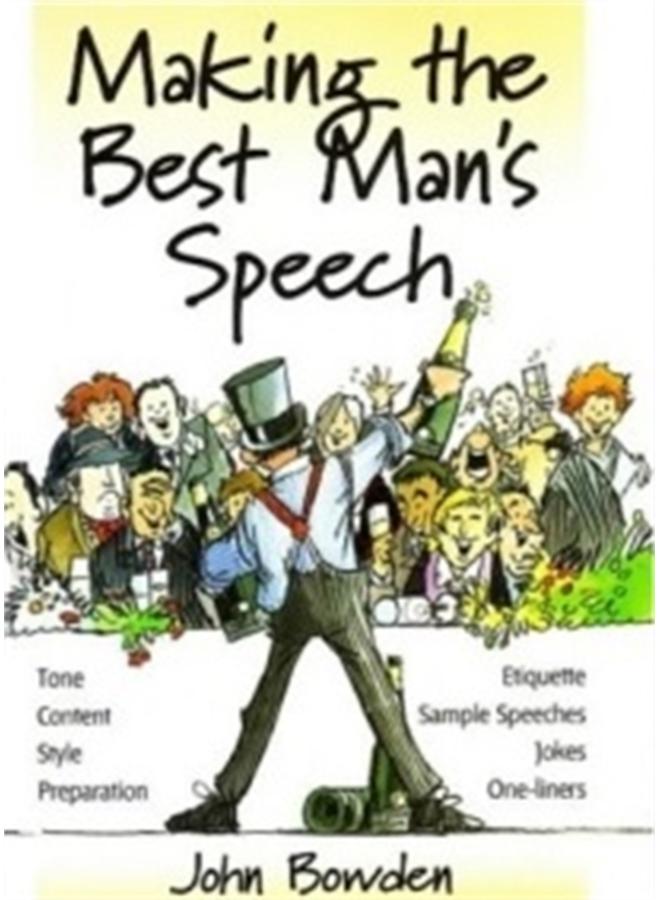 Making the Best Man's Speech, 2nd Edition : Tone, Content, Style, Preparation, Etiquette, Sample Speeches, Jokes and One-Liners 