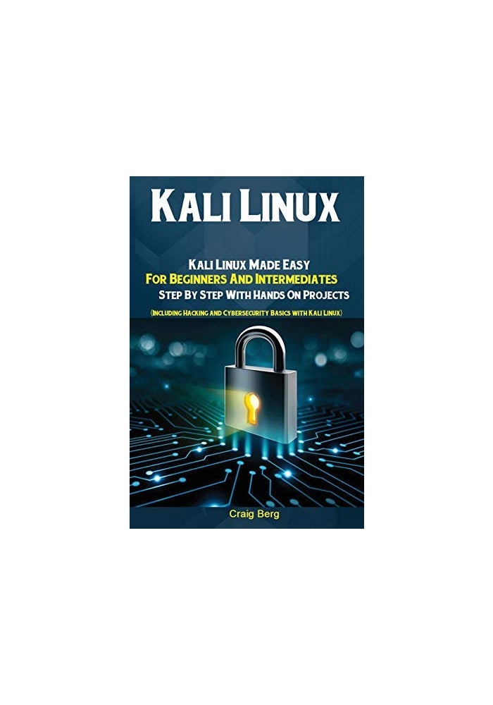 Kali Linux: Kali Linux Made Easy For Beginners And Intermediates; Step By Step With Hands On Projects (Including Hacking and Cybersecurity Basics with Kali Linux) - Image 1