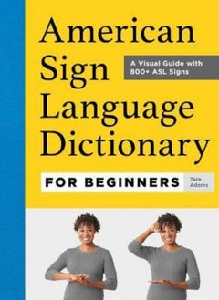 American Sign Language Dictionary for Beginners  A Visual Guide with 800+ ASL Signs Adams Tara
