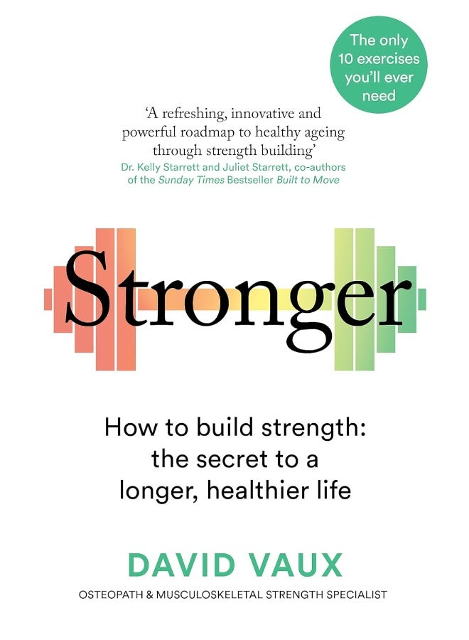 Stronger: How to build strength: the secret to a longer, healthier life