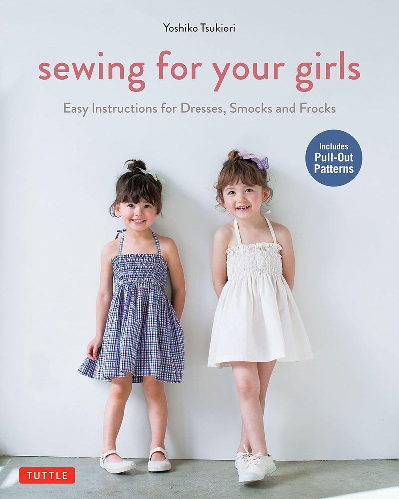 Sewing For Your Girls: Easy Instructions For Dresses, Smocks And Frocks (Includes Pull-Out Patterns) By Yoshiko Tsukiori Paperback 