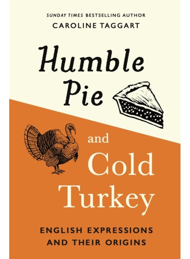 Humble Pie and Cold Turkey : English Expressions and Their Origins