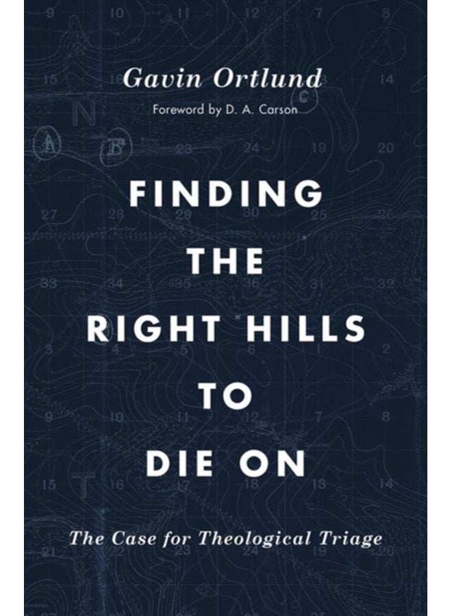 Finding the Right Hills to Die On The Case for Theological Triage - Paperback