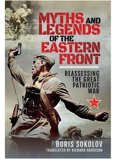 Myths and Legends of the Eastern Front: Reassessing the Great Patriotic War 