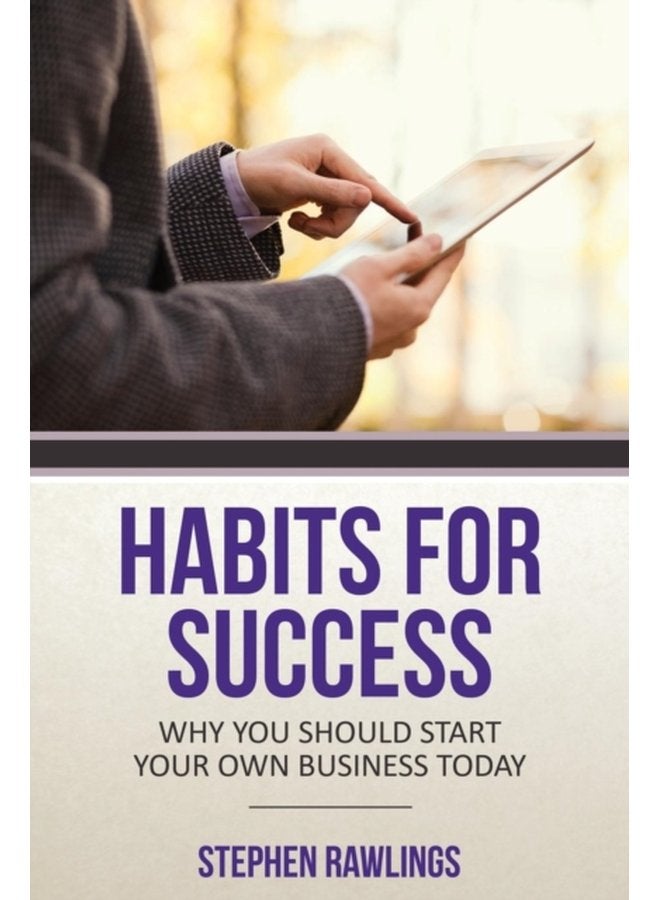 Habits for Success Why You Should Start Your Own Business Today - Paperback