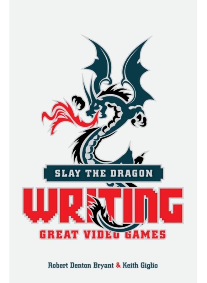 Slay the Dragon : Writing Great Stories for Video Games 