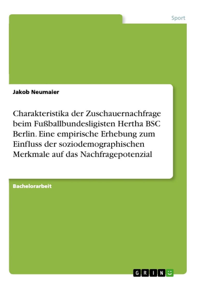 Charakteristika der Zuschauernachfrage beim Fußballbundesligisten Hertha BSC Berlin. Eine empirische Erhebung zum Einfluss der soziodemographischen Merkmale auf das Nachfragepotenzial 