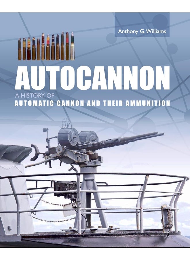 Autocannon: A History of Automatic Cannon and Ammunition 