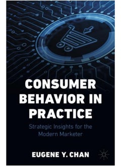 Consumer Behavior in Practice : Strategic Insights for the Modern Marketer 