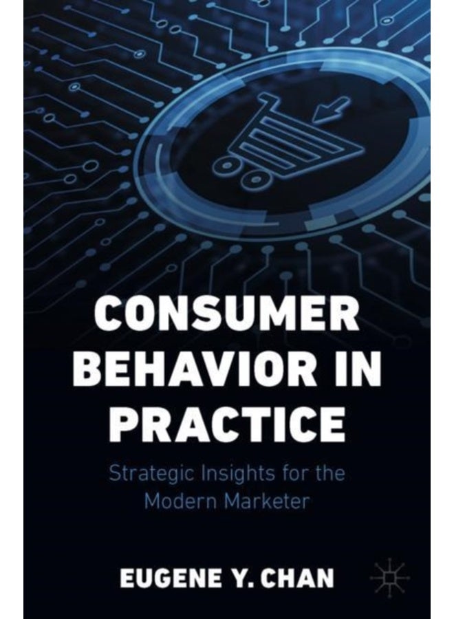 Consumer Behavior in Practice : Strategic Insights for the Modern Marketer 