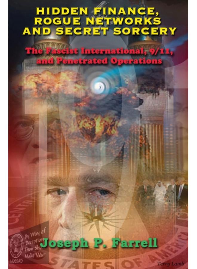 Hidden Finance, Rogue Networks and Secret Sorcery : The Fascist International, 9/11, and Penetrated Operations 