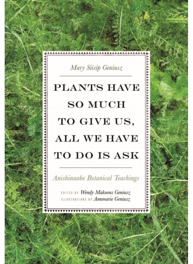 Plants Have So Much to Give Us All We Have to Do Is Ask Anishinaabe Botanical Teachings - Paperback