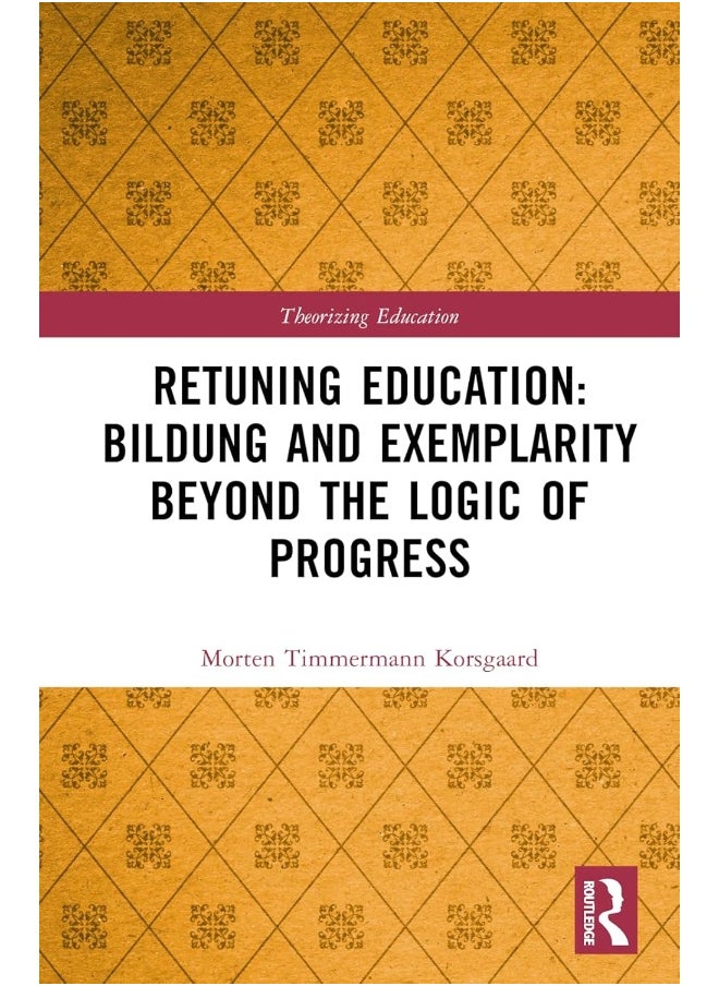 Retuning Education: Bildung and Exemplarity Beyond the Logic of Progress