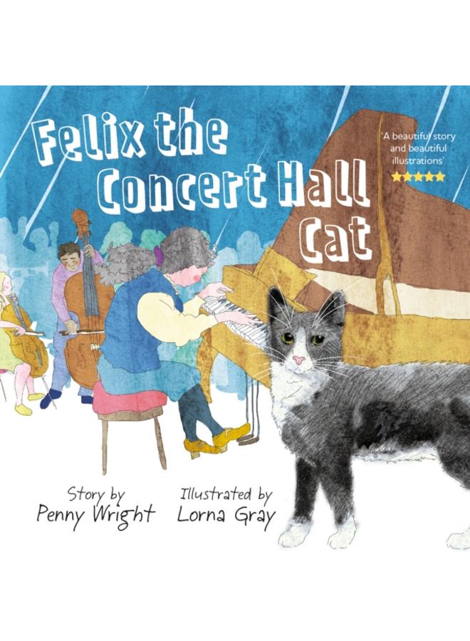 Felix the Concert Hall Cat : the funny and uplifting tale of the cat who loves music 
