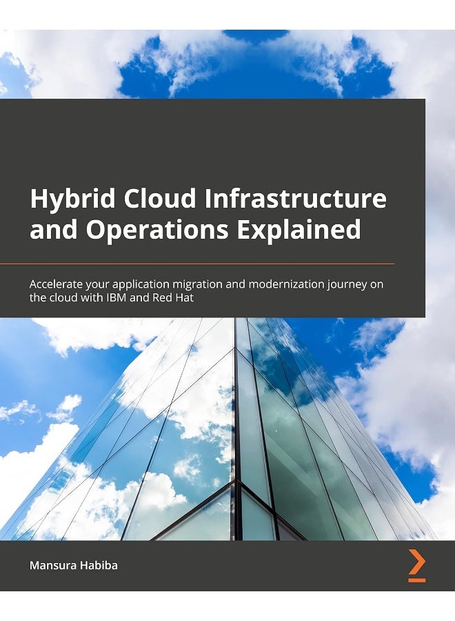 Hybrid Cloud Infrastructure and Operations Explained: Accelerate your application migration and modernization journey on the cloud with IBM and Red Hat 