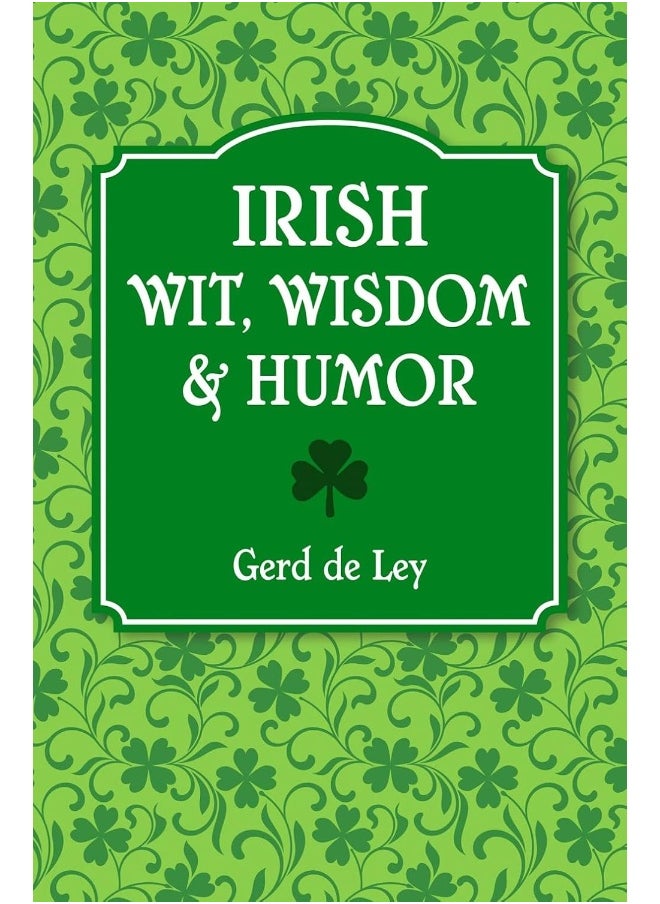 Irish Wit, Wisdom And Humor: The Complete Collection of Irish Jokes, One-Liners & Witty Sayings 
