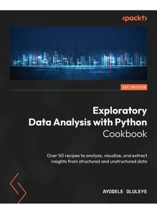 Packt Exploratory Data Analysis with Python Cookbook: Over 50 recipes to analyze, visualize, and extract insights from structured and unstructured data - pzsku/ZE6128EC362BE5E90E291Z/45/1748328992/81498ad4-e620-43cf-8ac0-6279ef91b836