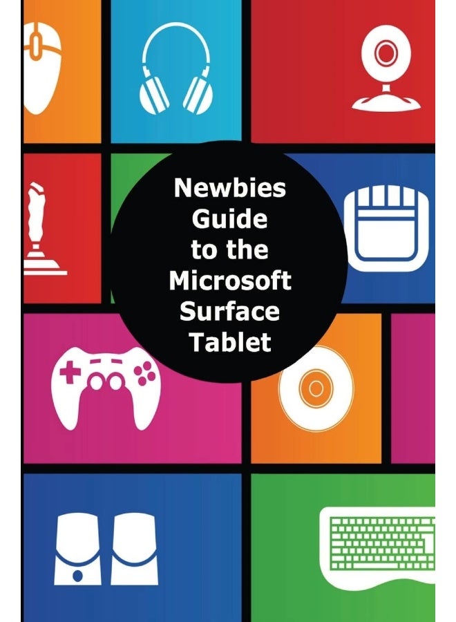 A Newbies Guide to the Microsoft Surface Tablet: Everything You Need to Know About the Surface and