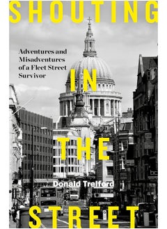 Shouting in the Street: Adventures and Misadventures of a Fleet Street Survivor 