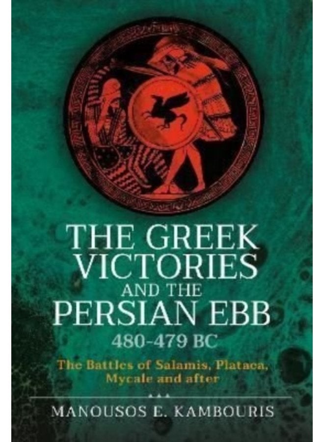 The Greek Victories and the Persian Ebb 480 479 BC The Battles of Salamis Plataea Mycale and after - Hardback