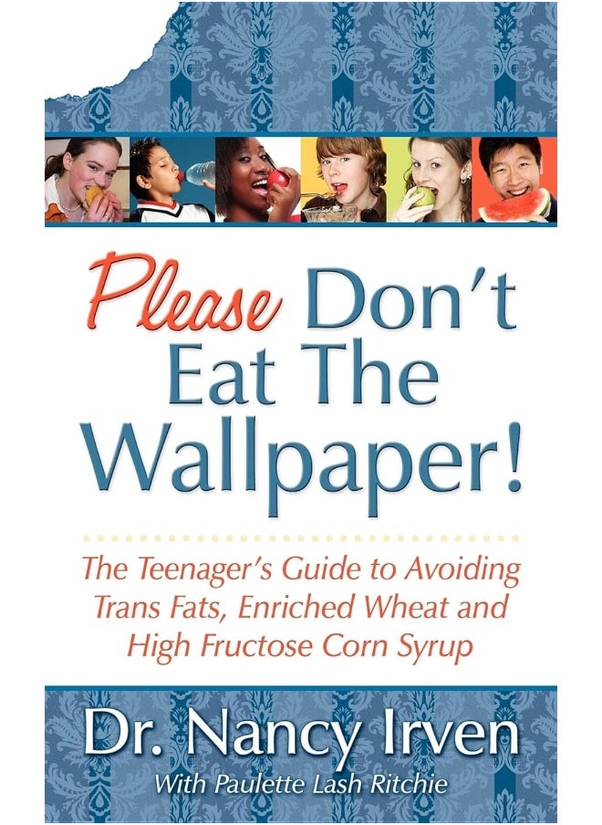 Please Don't Eat the Wallpaper!: The Teenager's Guide to Avoiding Trans Fats, Enriched Wheat and High Fructose Corn Syrup 