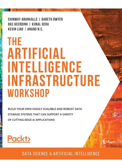 The Artificial Intelligence Infrastructure Workshop: Build your own highly scalable and robust data storage systems that can support a variety of cutting-edge AI applications