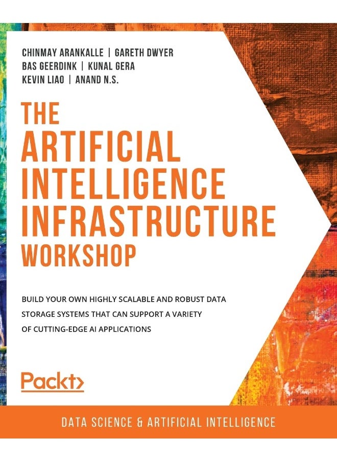 The Artificial Intelligence Infrastructure Workshop: Build your own highly scalable and robust data storage systems that can support a variety of cutting-edge AI applications