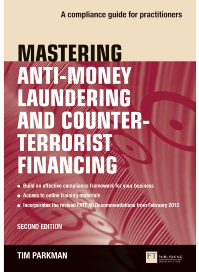 Mastering Anti-Money Laundering and Counter-Terrorist Financing : A complaince guide for practitioners 