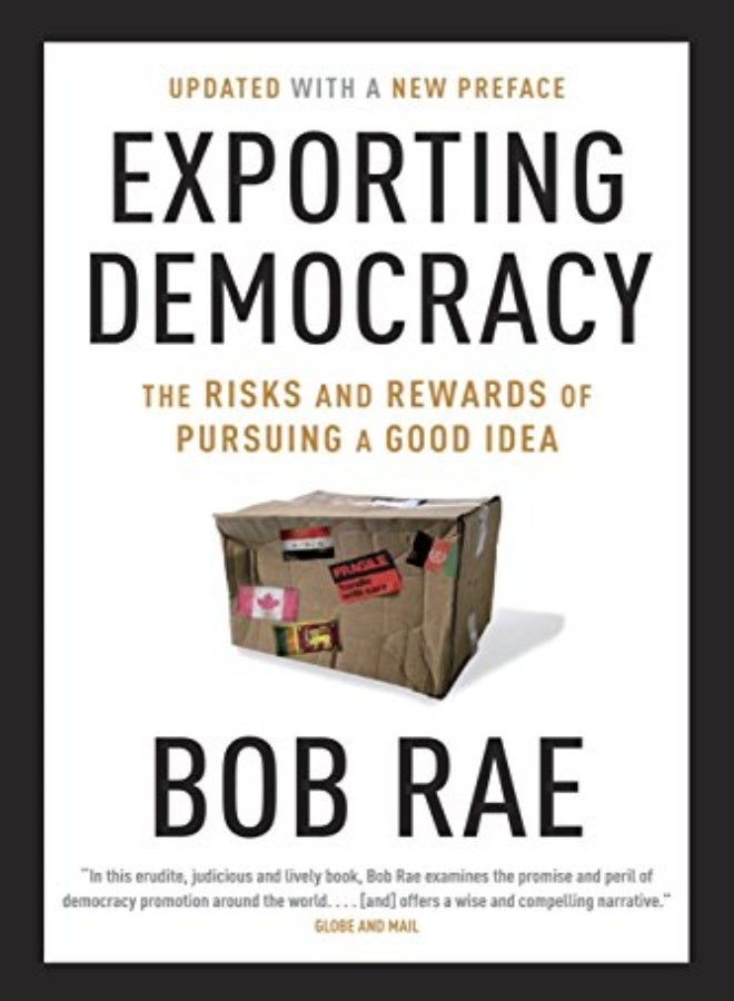 Exporting Democracy The Risks And Rewards Of Pursuing A Good Idea by Bob Rae Paperback