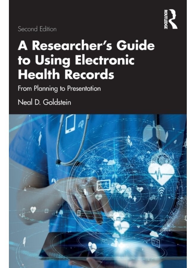 A Researcher s Guide to Using Electronic Health Records From Planning to Presentation - Paperback