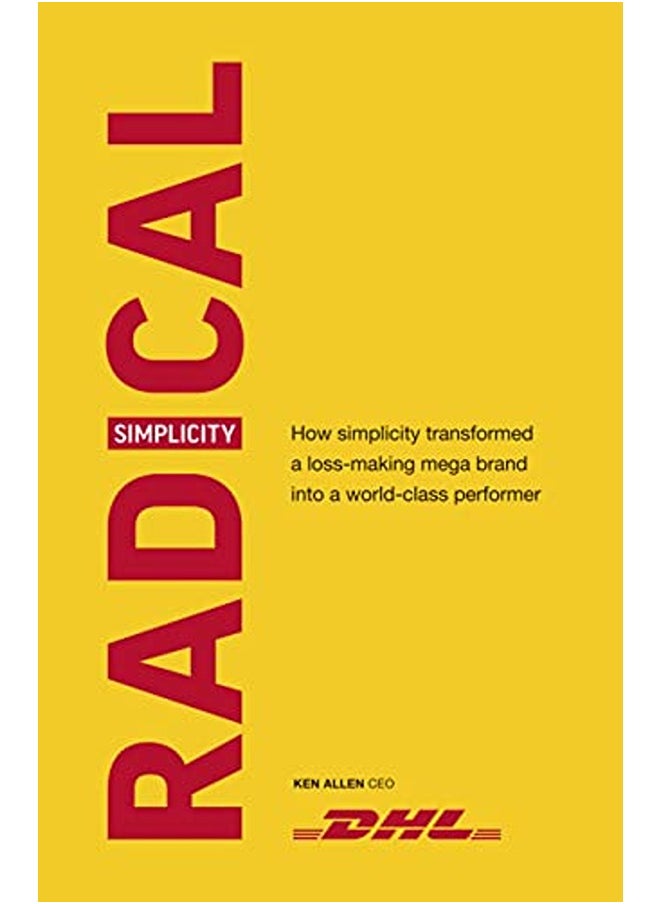 Radical Simplicity: How Simplicity Transformed a Loss-Making Mega Brand Into a World-Class Performer 