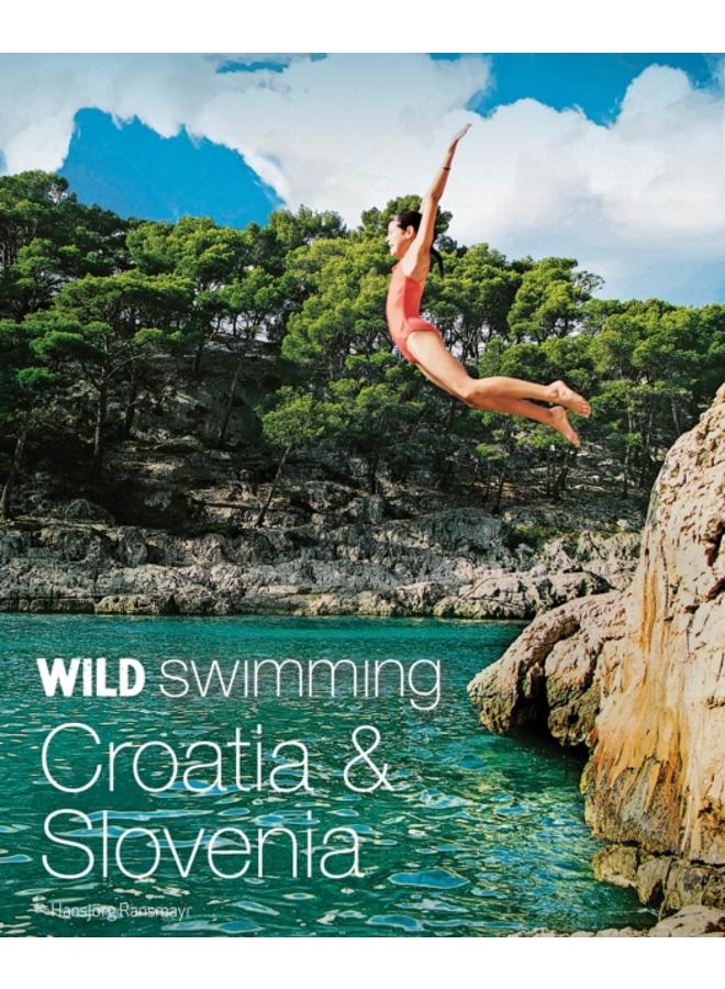 Wild Swimming Croatia and Slovenia : 120 rivers, waterfalls, lakes, beaches and islands 