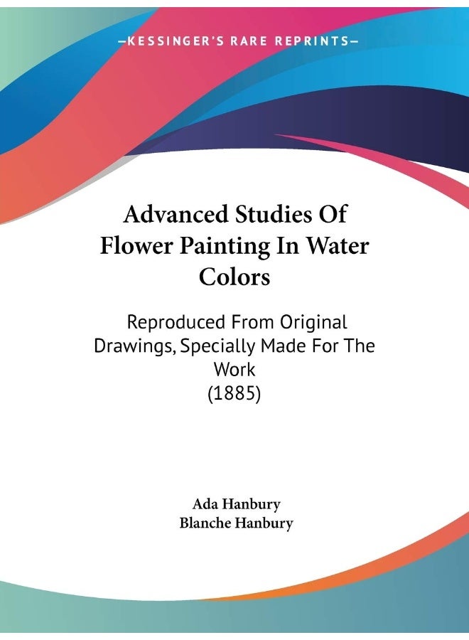 Advanced Studies Of Flower Painting In Water Colors: Reproduced From Original Drawings, Specially Made For The Work (1885) 