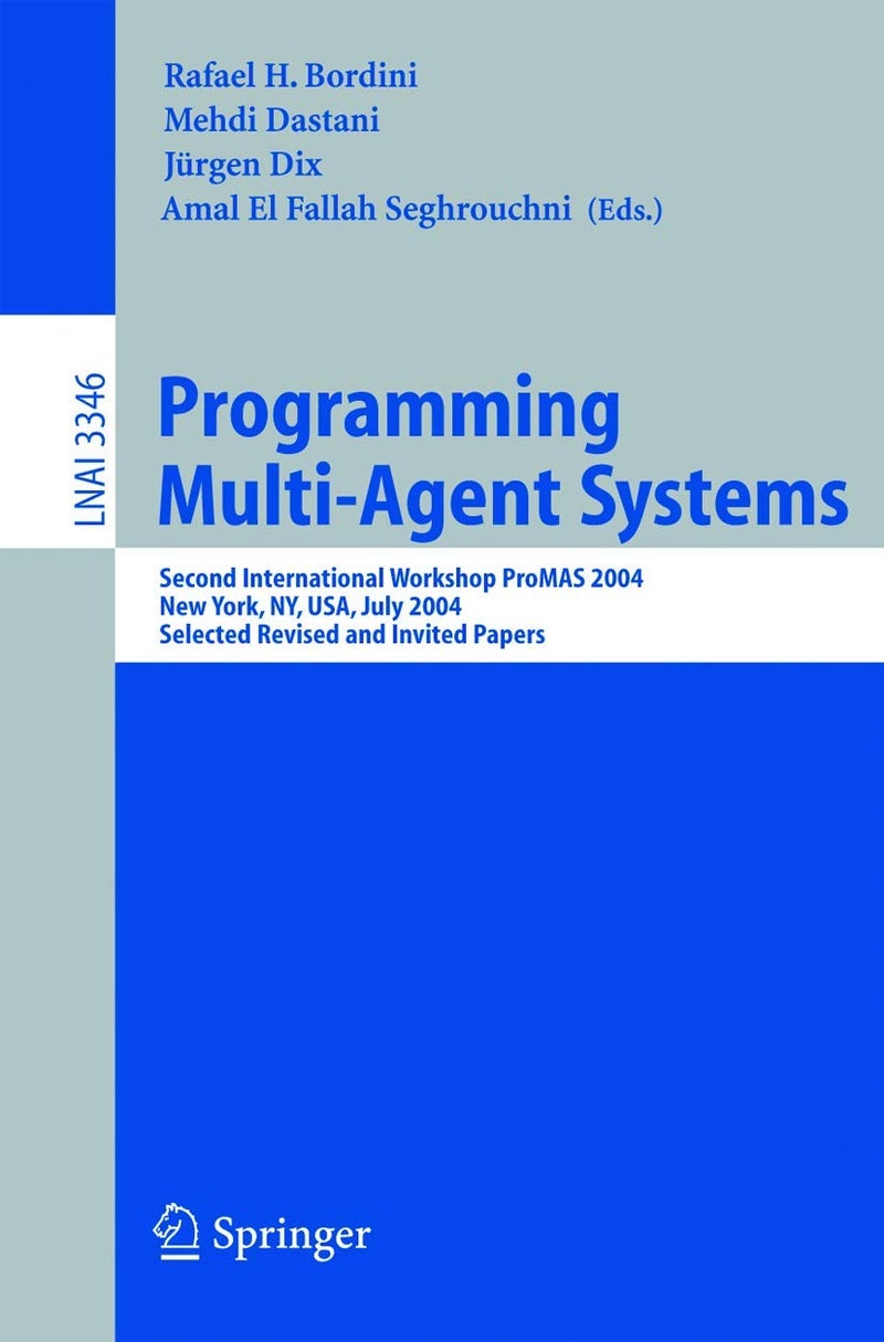 Programming Multi-Agent Systems: Second International Workshop ProMAS 2004, New York, NY, July 20, 2004, Selected Revised and Invited Papers 