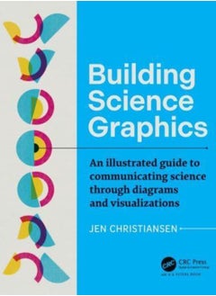 Building Science Graphics : An Illustrated Guide to Communicating Science through Diagrams and Visualizations