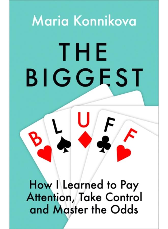 The Biggest Bluff : How I Learned to Pay Attention, Master Myself, and Win 