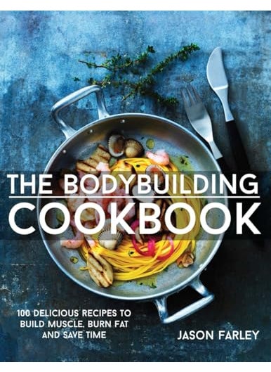 The Bodybuilding Cookbook: 100 Delicious Recipes To Build Muscle, Burn Fat And Save Time
