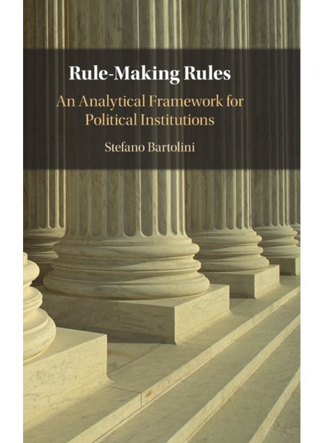 Rule Making Rules An Analytical Framework for Political Institutions - Hardback