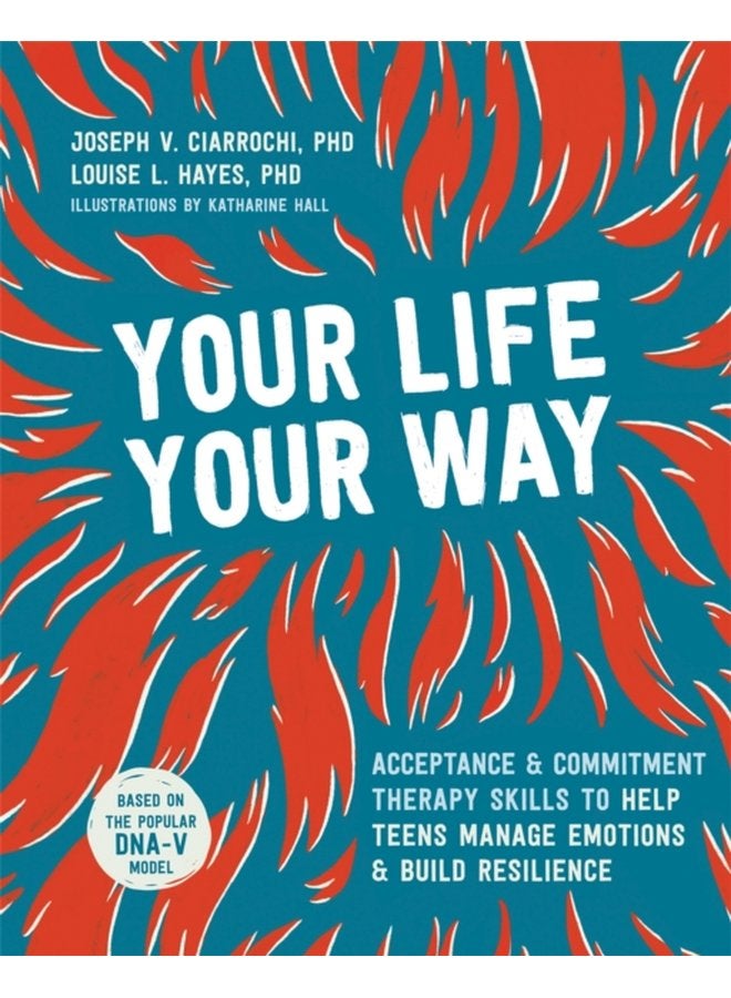 Your Life Your Way Acceptance and Commitment Therapy Skills to Help Teens Manage Emotions and Build Resilience - Paperback