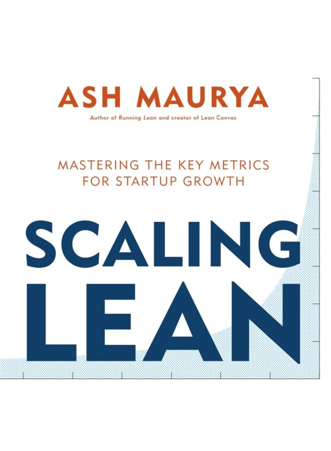 Scaling Lean : Mastering the Key Metrics for Startup Growth 