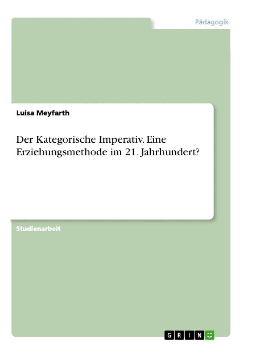 Der Kategorische Imperativ. Eine Erziehungsmethode im 21. Jahrhundert? 