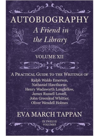 Autobiography - A Friend in the Library - Volume XII - A Practical Guide to the Writings of Ralph Waldo Emerson, Nathaniel Hawthorne, Henry Wadsworth Longfellow, James Russell Lowell, John Greenlea... - pzsku/ZE67F3D038970D0016C3EZ/45/1747922397/68e09a18-8f4e-412c-bf93-d345ca93d0c3